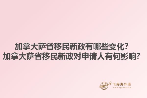 加拿大薩省移民新政有哪些變化？加拿大薩省移民新政對(duì)申請(qǐng)人有何影響？