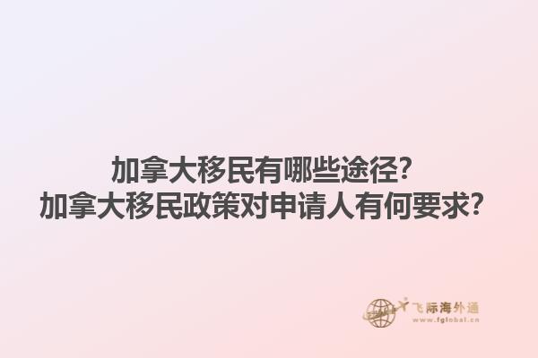 加拿大移民有哪些途徑？加拿大移民政策對申請人有何要求？