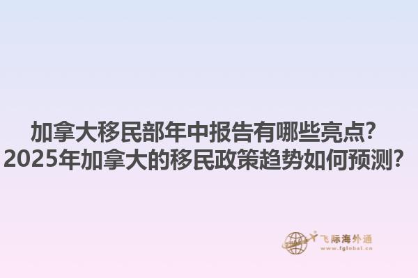 加拿大移民部年中報(bào)告有哪些亮點(diǎn)？2025年加拿大的移民政策趨勢(shì)如何預(yù)測(cè)？