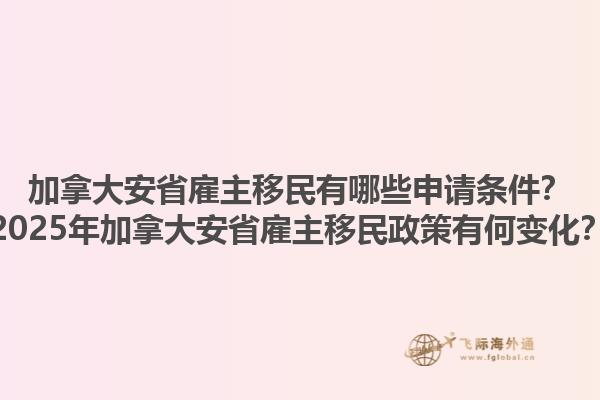 加拿大安省雇主移民有哪些申請條件？2025年加拿大安省雇主移民政策有何變化？