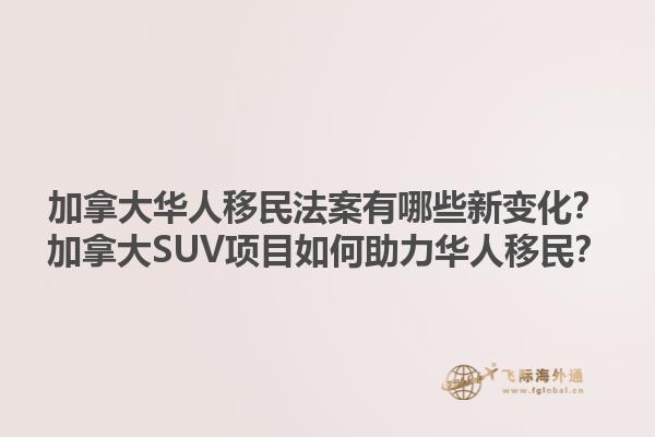加拿大華人移民法案有哪些新變化？加拿大SUV項目如何助力華人移民？