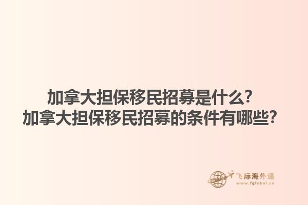 加拿大擔保移民招募是什么？加拿大擔保移民招募的條件有哪些？1.jpg