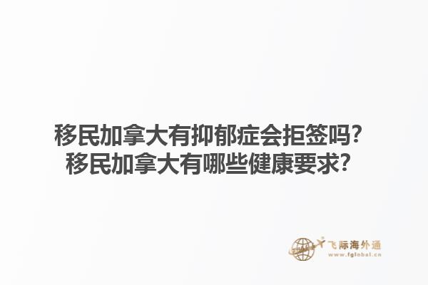 移民加拿大有抑郁癥會(huì)拒簽嗎？移民加拿大有哪些健康要求？1.jpg