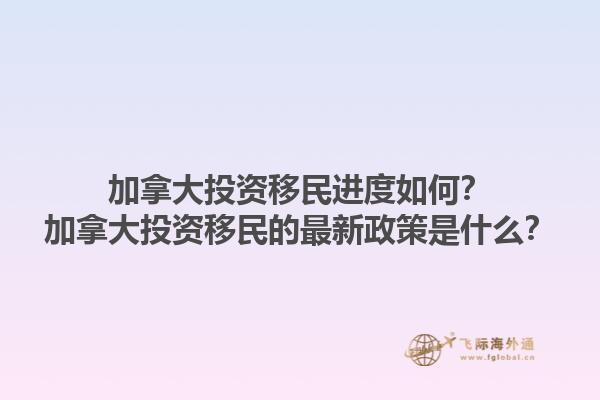 加拿大投資移民進(jìn)度如何？加拿大投資移民的最新政策是什么？1.jpg