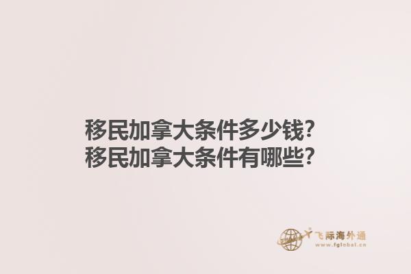 移民加拿大條件多少錢(qián)？移民加拿大條件有哪些？1.jpg