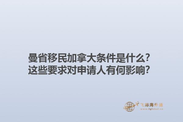 曼省移民加拿大條件是什么？這些要求對(duì)申請(qǐng)人有何影響？1.jpg