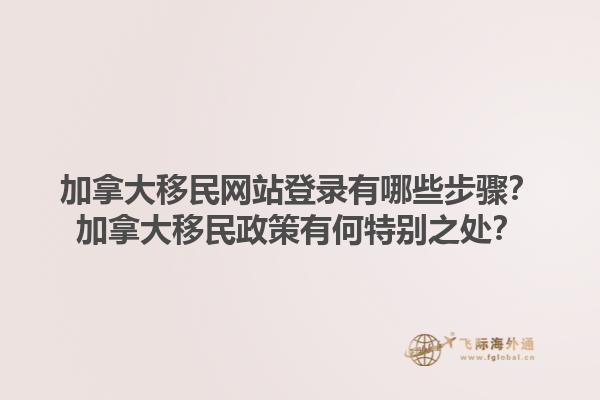 加拿大移民網(wǎng)站登錄有哪些步驟？加拿大移民政策有何特別之處？1.jpg