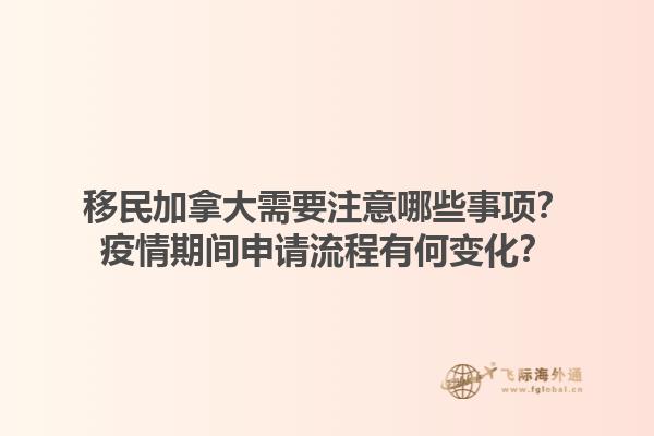 移民加拿大需要注意哪些事項(xiàng)？疫情期間申請(qǐng)流程有何變化？1.jpg