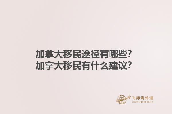 加拿大移民途徑有哪些？加拿大移民有什么建議？1.jpg