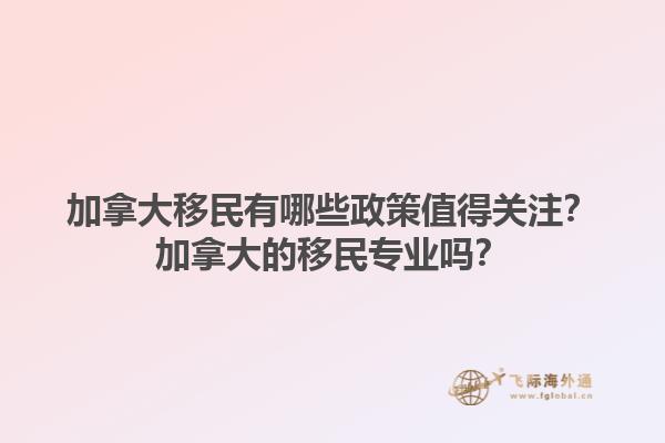 加拿大移民有哪些政策值得關(guān)注？加拿大的移民專業(yè)嗎？1.jpg
