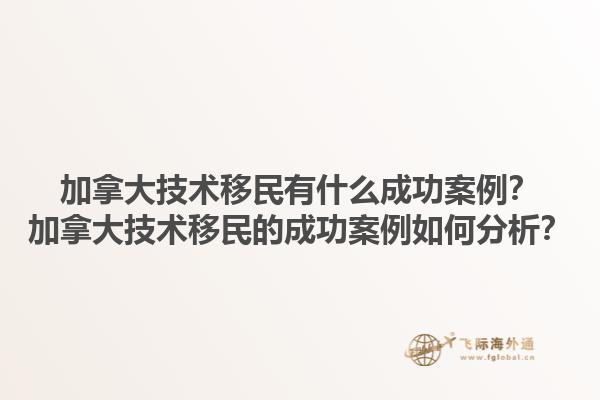 加拿大技術移民有什么成功案例？加拿大技術移民的成功案例如何分析？