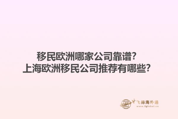 移民歐洲哪家公司靠譜？上海歐洲移民公司推薦有哪些？
