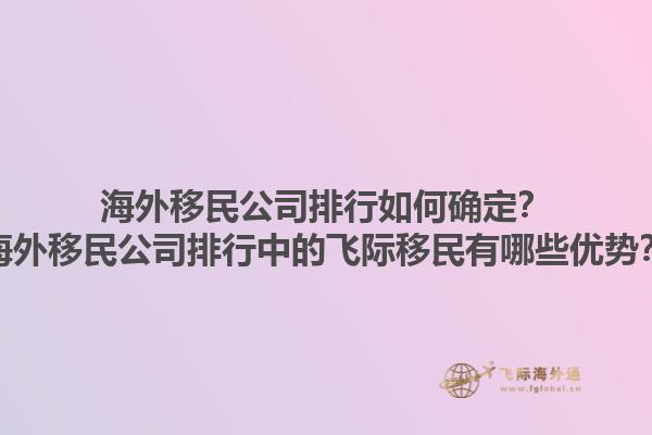 海外移民公司排行如何確定？海外移民公司排行中的飛際移民有哪些優(yōu)勢？
