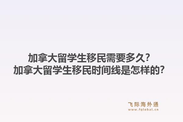 加拿大留學(xué)生移民需要多久？加拿大留學(xué)生移民時間線是怎樣的？1.jpg