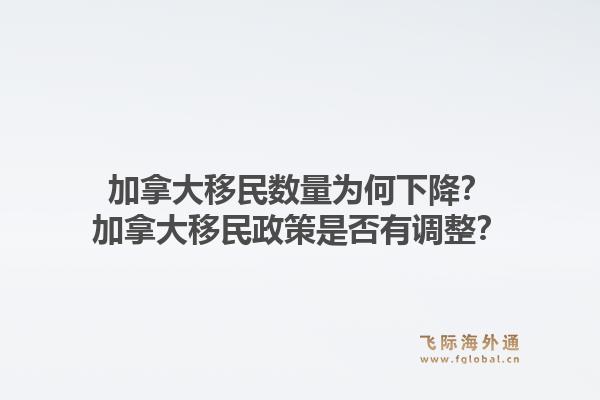 加拿大移民數(shù)量為何下降？加拿大移民政策是否有調(diào)整？1.jpg