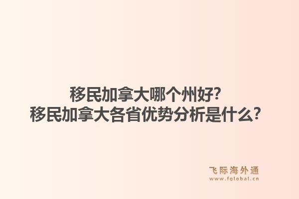 移民加拿大哪個(gè)州好？移民加拿大各省優(yōu)勢(shì)分析是什么？1.jpg