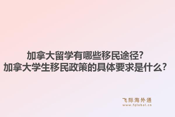加拿大留學有哪些移民途徑？加拿大學生移民政策的具體要求是什么？1.jpg