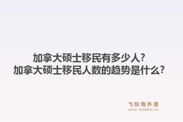 加拿大碩士移民有多少人？加拿大碩士移民人數(shù)的趨勢是什么？1.jpg