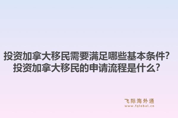 投資加拿大移民需要滿足哪些基本條件？投資加拿大移民的申請(qǐng)流程是什么？1.jpg